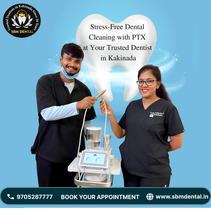 Stress-Free Dental Cleaning with PTX at Your Trusted Dentist in Kakinada